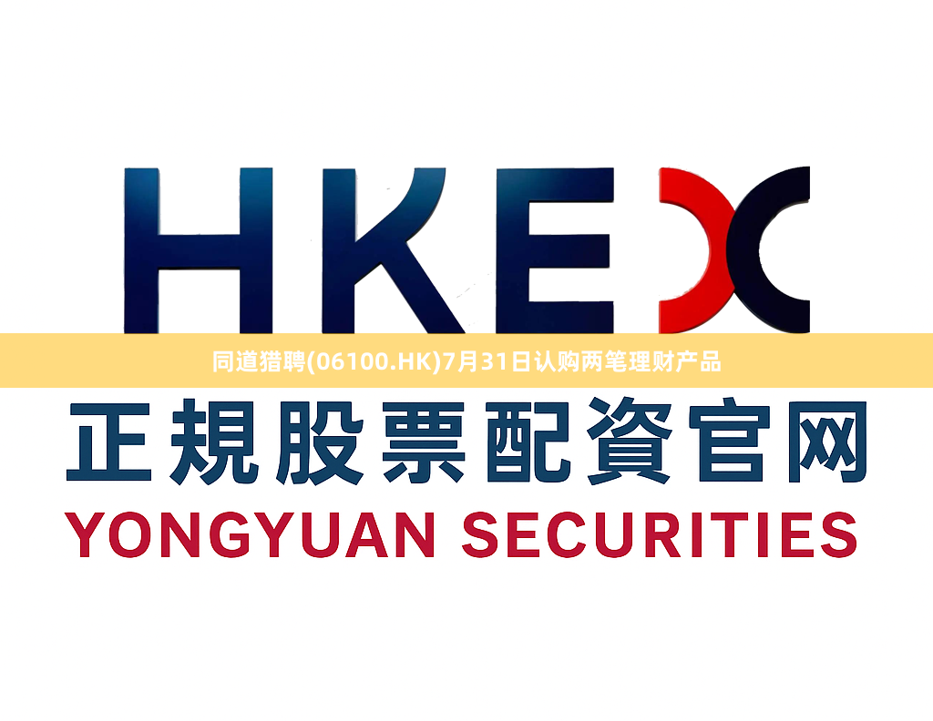 同道猎聘(06100.HK)7月31日认购两笔理财产品