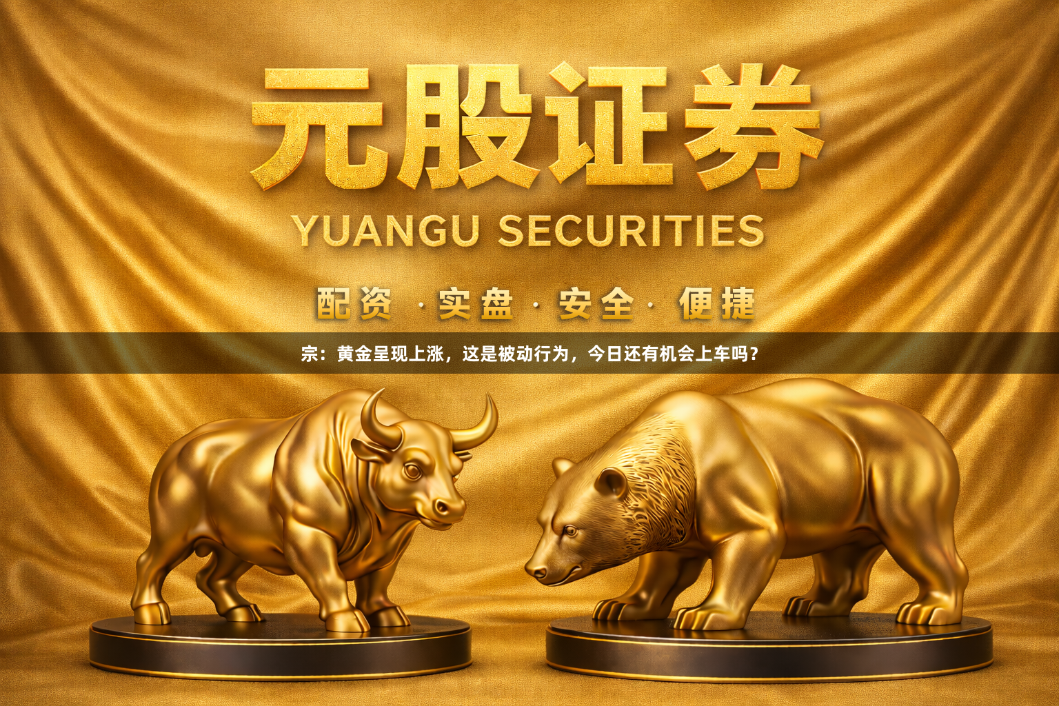 宗：黄金呈现上涨，这是被动行为，今日还有机会上车吗？