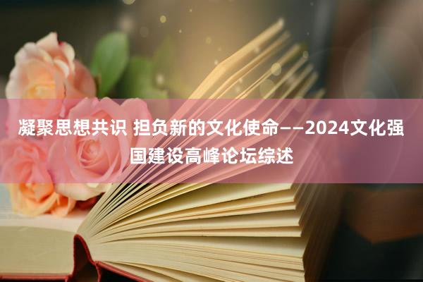 凝聚思想共识 担负新的文化使命——2024文化强国建设高峰论坛综述