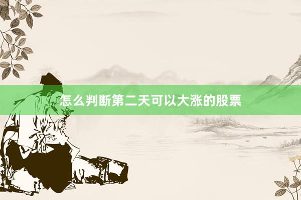 怎么判断第二天可以大涨的股票