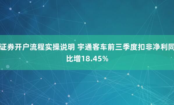 证券开户流程实操说明 宇通客车前三季度扣非净利同比增18.45%